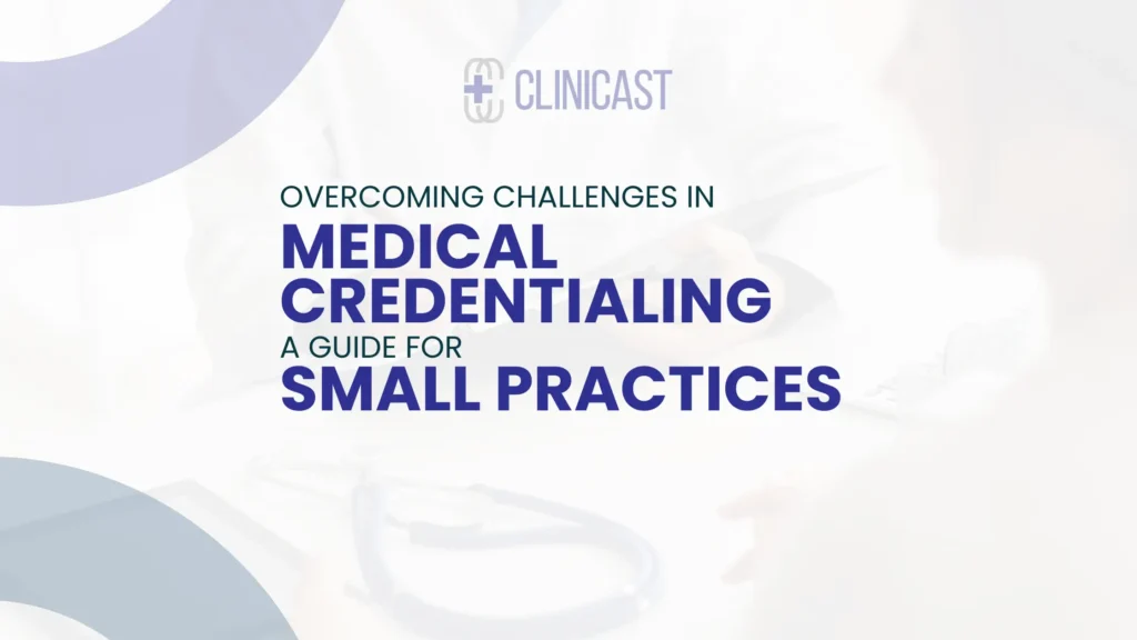 Challenges in Medical Credentialing for Small Practices