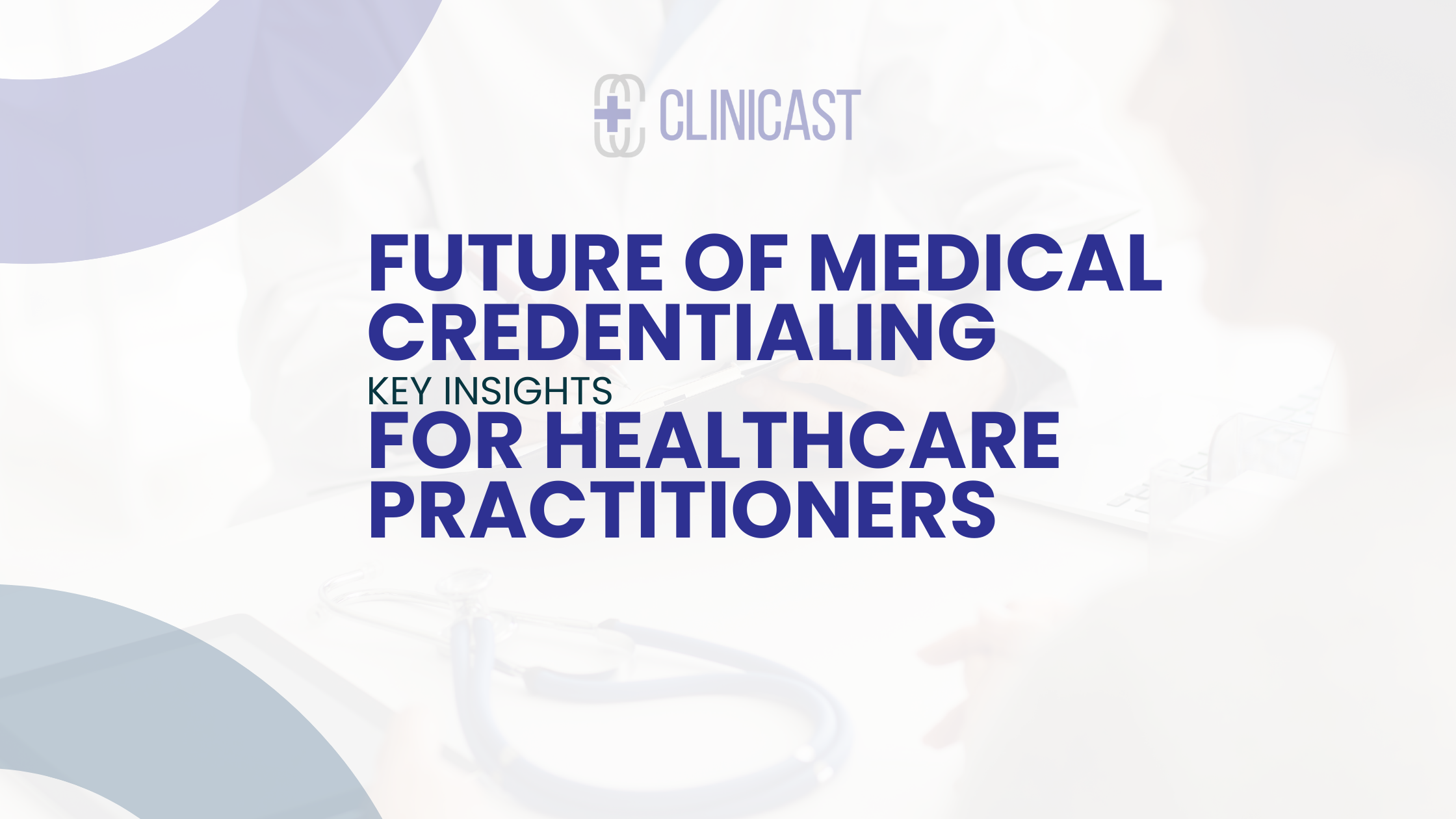 Future of Medical Credentialing: Key Insights for Healthcare Practitioners